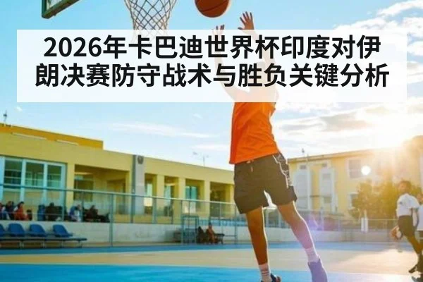 2026年卡巴迪世界杯印度对伊朗决赛防守战术与胜负关键分析